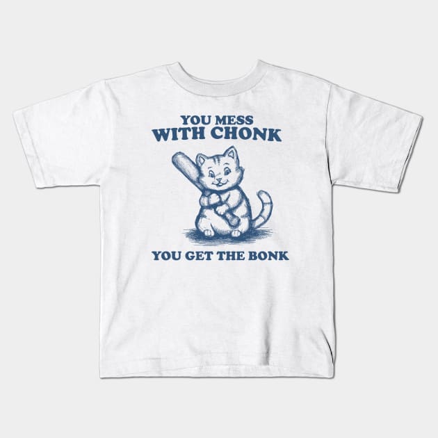 Funny Chonky Cat - Mess with Chonk you get the Bonk, Retro Cartoon Kids T-Shirt by Y2KSZN